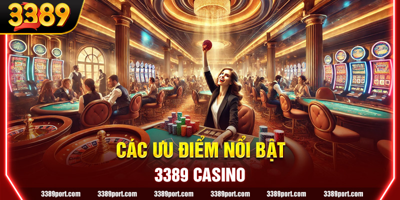 Các ưu điểm nổi bật của nhà cái 3389 Casino